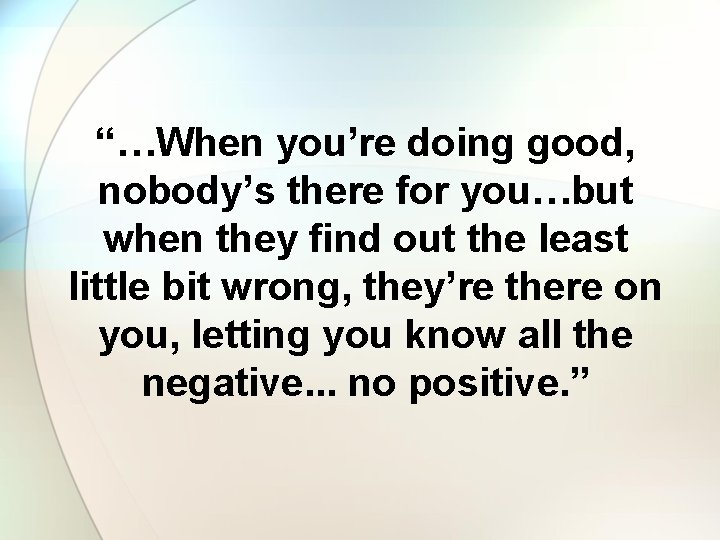 “…When you’re doing good, nobody’s there for you…but when they find out the least