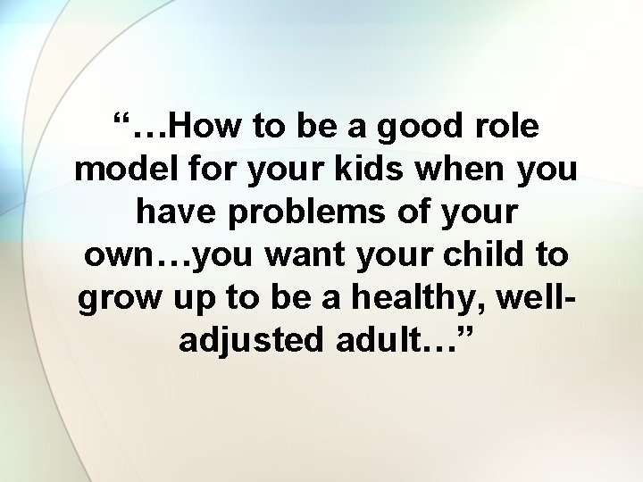 “…How to be a good role model for your kids when you have problems