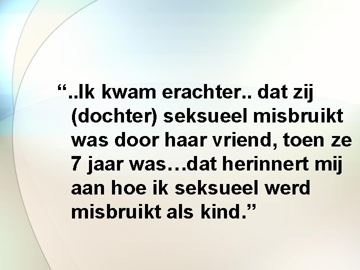 “. . Ik kwam erachter. . dat zij (dochter) seksueel misbruikt was door haar