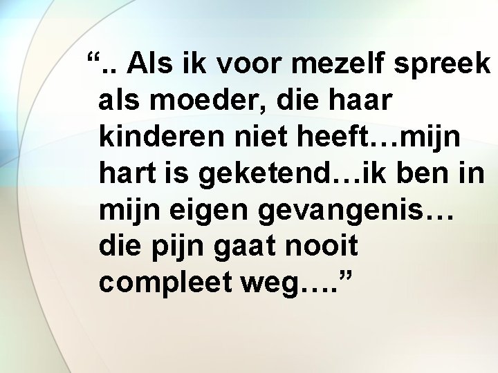 “. . Als ik voor mezelf spreek als moeder, die haar kinderen niet heeft…mijn