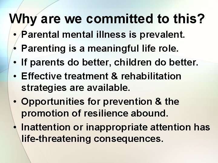 Why are we committed to this? • • Parental mental illness is prevalent. Parenting