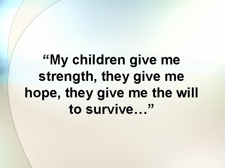 “My children give me strength, they give me hope, they give me the will