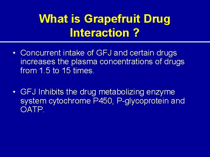 What is Grapefruit Drug Interaction ? • Concurrent intake of GFJ and certain drugs