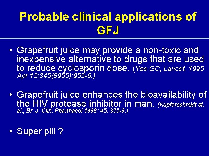 Probable clinical applications of GFJ • Grapefruit juice may provide a non-toxic and inexpensive