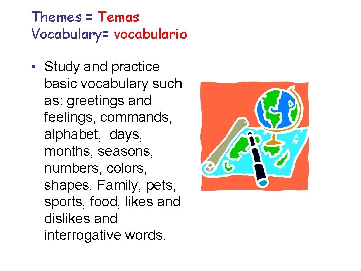Themes = Temas Vocabulary= vocabulario • Study and practice basic vocabulary such as: greetings