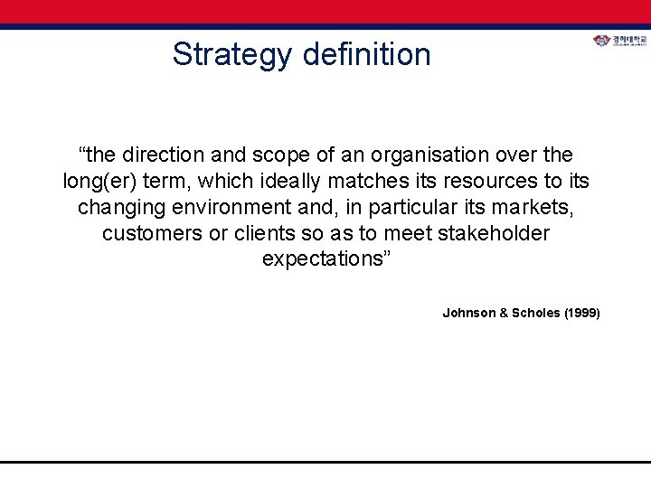 Strategy definition “the direction and scope of an organisation over the long(er) term, which