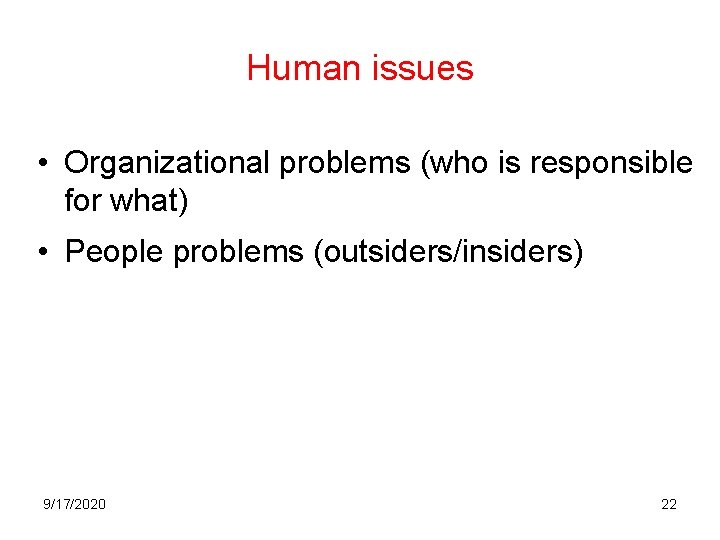 Human issues • Organizational problems (who is responsible for what) • People problems (outsiders/insiders)