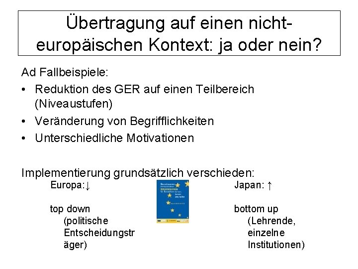 Übertragung auf einen nichteuropäischen Kontext: ja oder nein? Ad Fallbeispiele: • Reduktion des GER