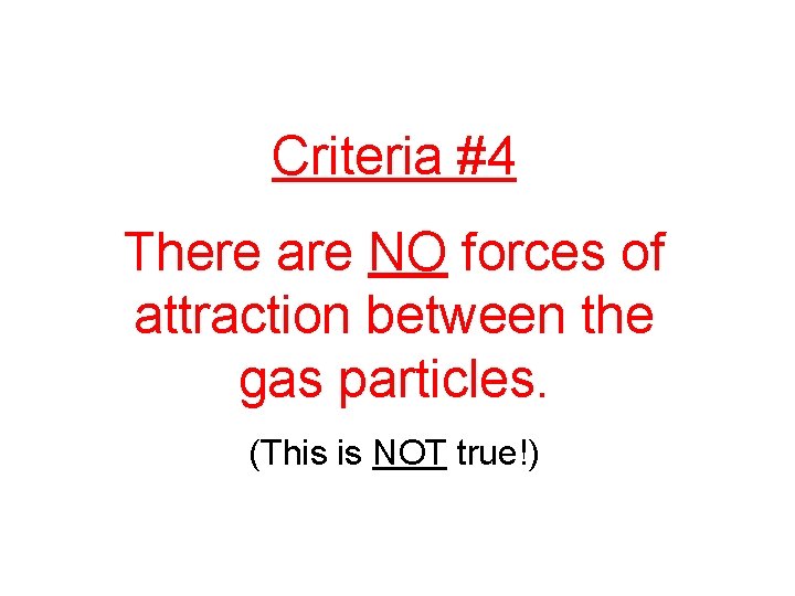 Criteria #4 There are NO forces of attraction between the gas particles. (This is