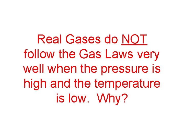 Real Gases do NOT follow the Gas Laws very well when the pressure is