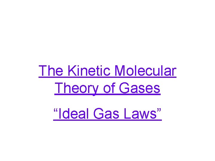 The Kinetic Molecular Theory of Gases “Ideal Gas Laws” 