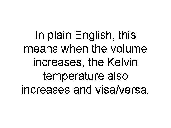 In plain English, this means when the volume increases, the Kelvin temperature also increases