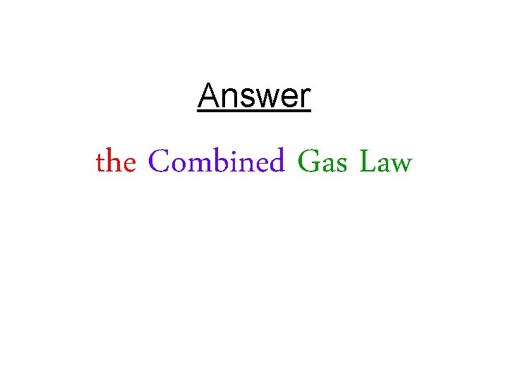 Answer the Combined Gas Law 