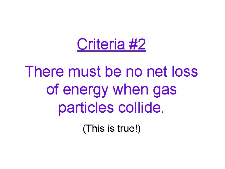 Criteria #2 There must be no net loss of energy when gas particles collide.