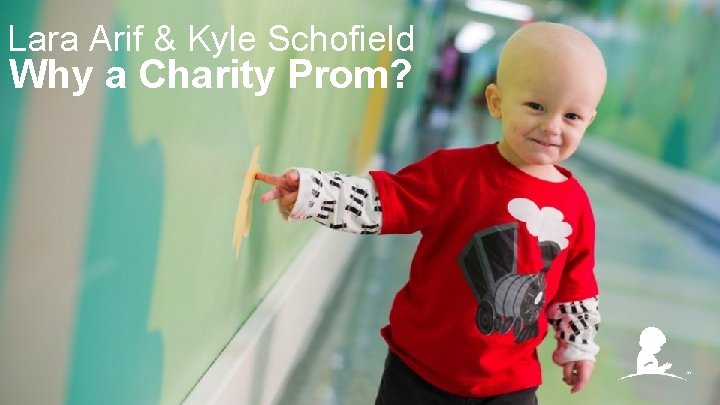 Lara Arif & Kyle Schofield Why a Charity Prom? 