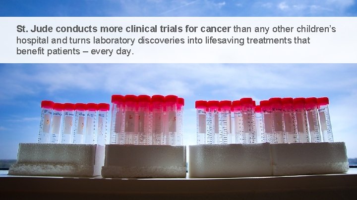 St. Jude conducts more clinical trials for cancer than any other children’s hospital and