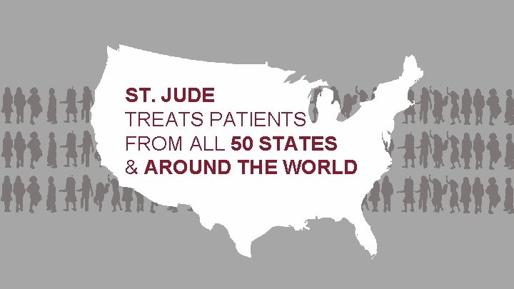 ST. JUDE TREATS PATIENTS FROM ALL 50 STATES & AROUND THE WORLD 