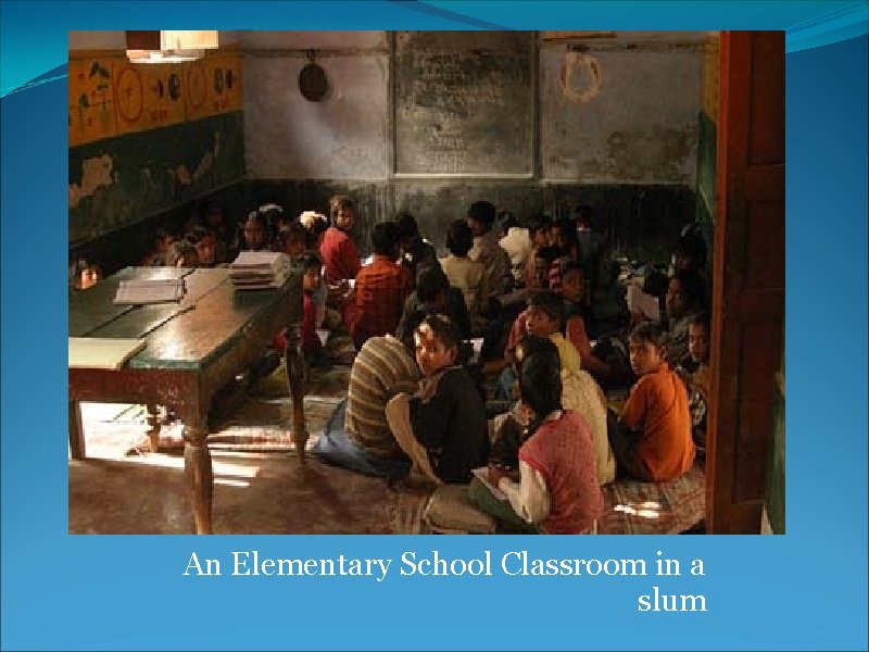 An Elementary School Classroom in a slum 