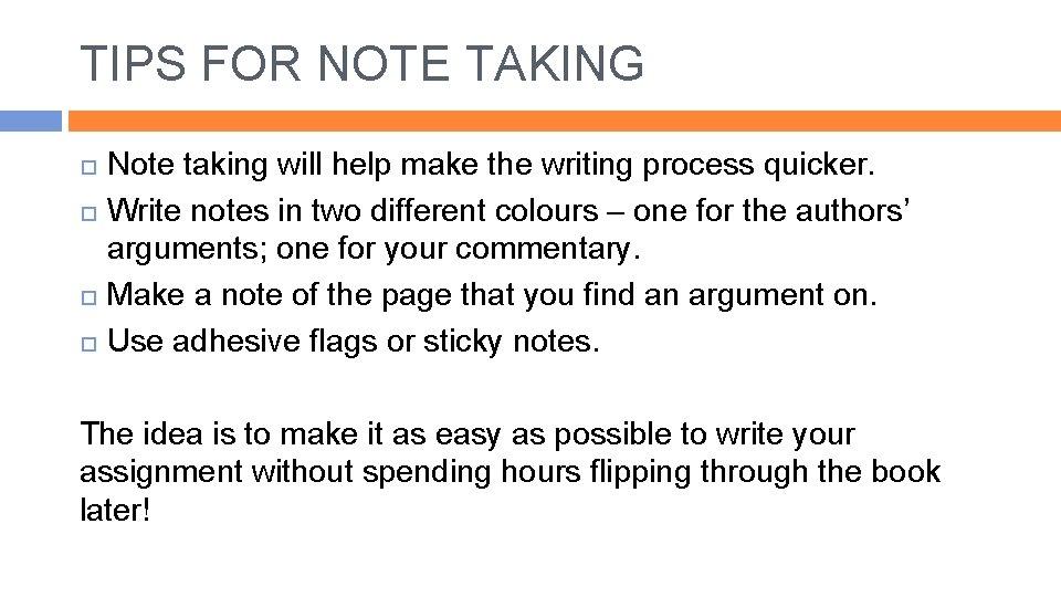TIPS FOR NOTE TAKING Note taking will help make the writing process quicker. Write