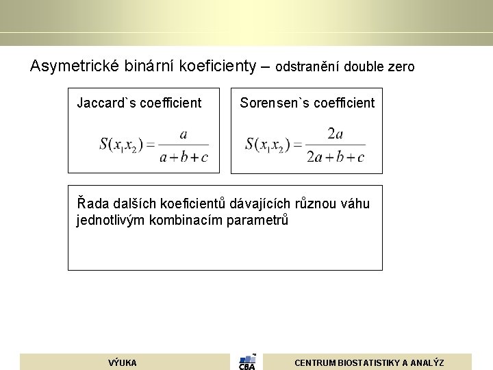 Asymetrické binární koeficienty – odstranění double zero Jaccard`s coefficient Sorensen`s coefficient Řada dalších koeficientů