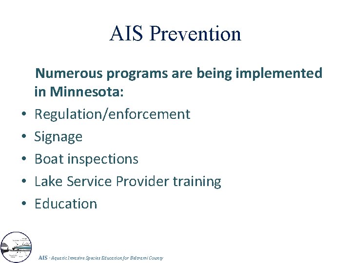 AIS Prevention • • • Numerous programs are being implemented in Minnesota: Regulation/enforcement Signage