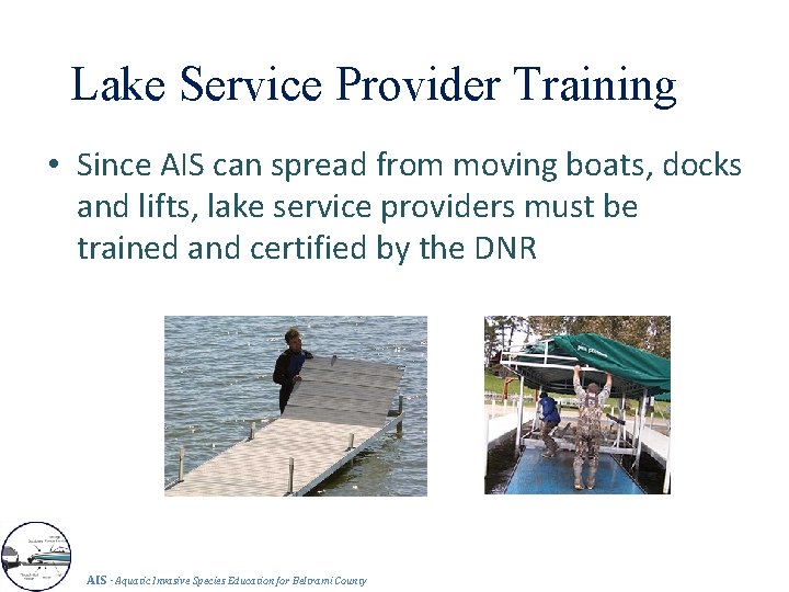 Lake Service Provider Training • Since AIS can spread from moving boats, docks and