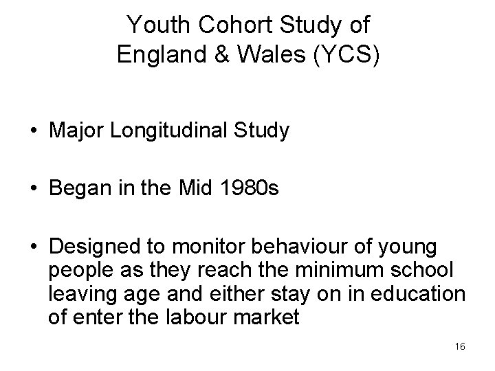Youth Cohort Study of England & Wales (YCS) • Major Longitudinal Study • Began