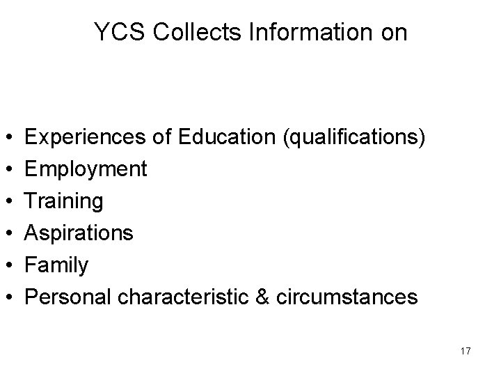 YCS Collects Information on • • • Experiences of Education (qualifications) Employment Training Aspirations