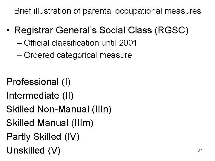 Brief illustration of parental occupational measures • Registrar General’s Social Class (RGSC) – Official
