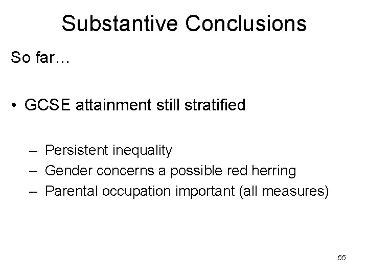 Substantive Conclusions So far… • GCSE attainment still stratified – Persistent inequality – Gender