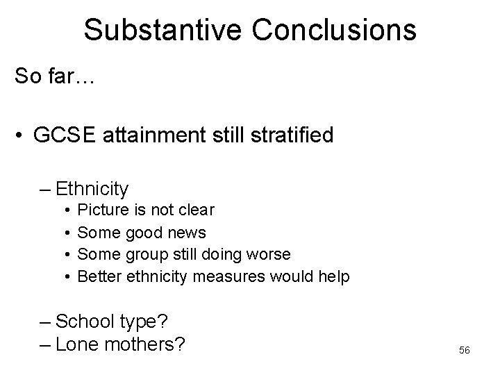 Substantive Conclusions So far… • GCSE attainment still stratified – Ethnicity • • Picture