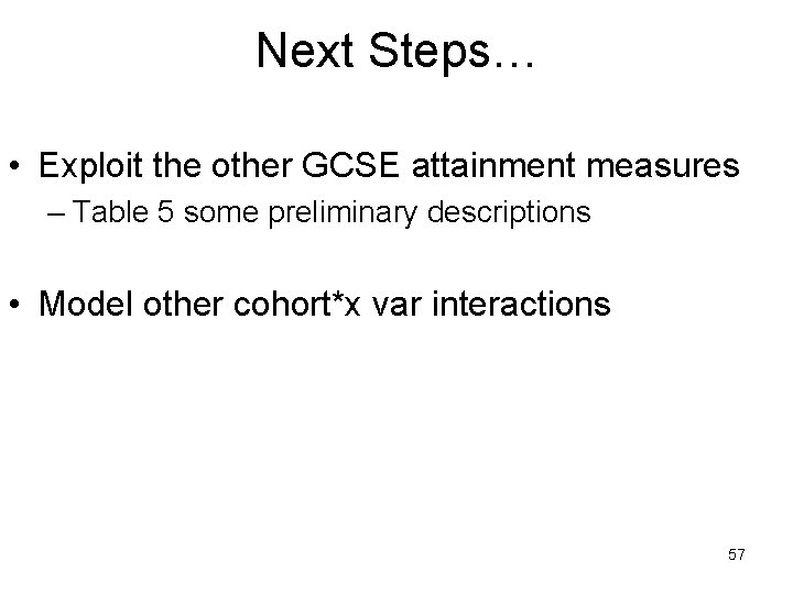 Next Steps… • Exploit the other GCSE attainment measures – Table 5 some preliminary Next Steps… • Exploit the other GCSE attainment measures – Table 5 some preliminary