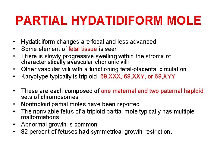 PARTIAL HYDATIDIFORM MOLE • Hydatidiform changes are focal and less advanced • Some element