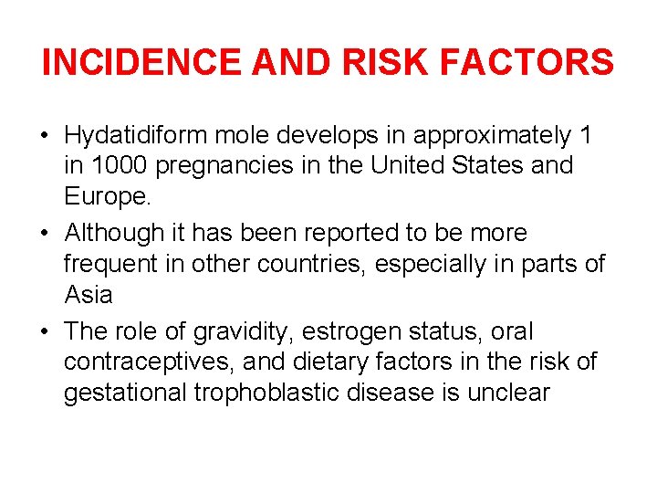 INCIDENCE AND RISK FACTORS • Hydatidiform mole develops in approximately 1 in 1000 pregnancies