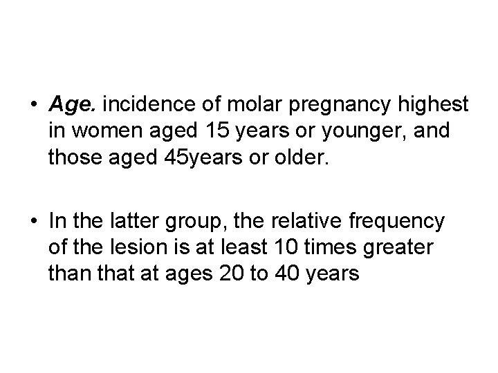  • Age. incidence of molar pregnancy highest in women aged 15 years or