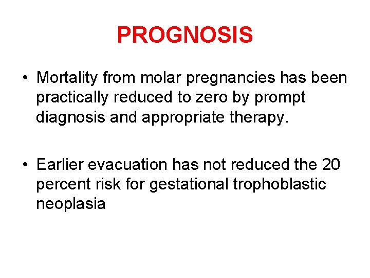 PROGNOSIS • Mortality from molar pregnancies has been practically reduced to zero by prompt