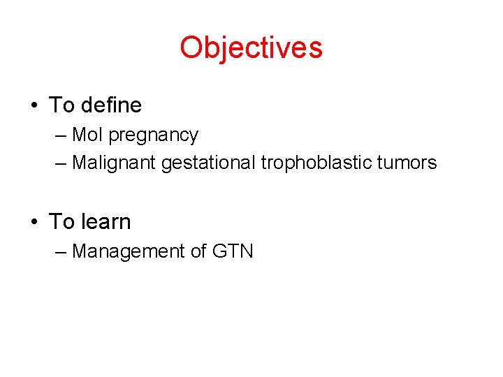 Objectives • To define – Mol pregnancy – Malignant gestational trophoblastic tumors • To