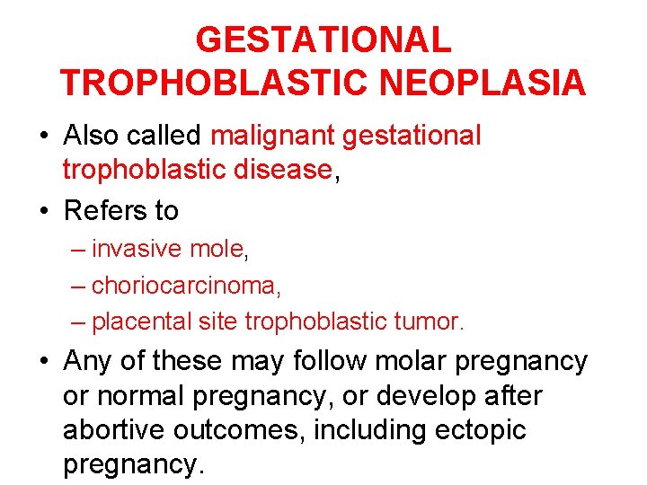 GESTATIONAL TROPHOBLASTIC NEOPLASIA • Also called malignant gestational trophoblastic disease, • Refers to –
