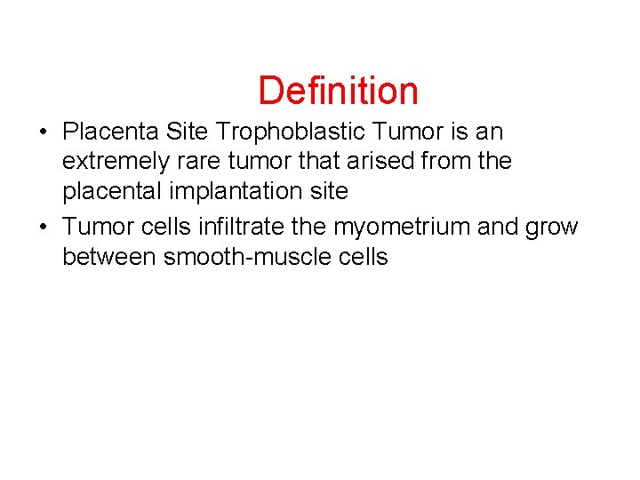 Definition • Placenta Site Trophoblastic Tumor is an extremely rare tumor that arised from