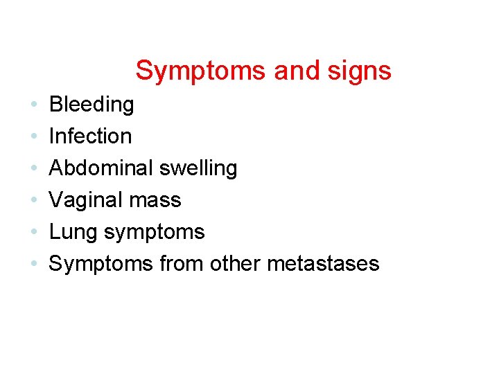 Symptoms and signs • • • Bleeding Infection Abdominal swelling Vaginal mass Lung symptoms