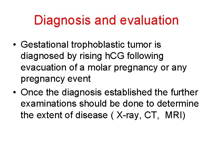 Diagnosis and evaluation • Gestational trophoblastic tumor is diagnosed by rising h. CG following