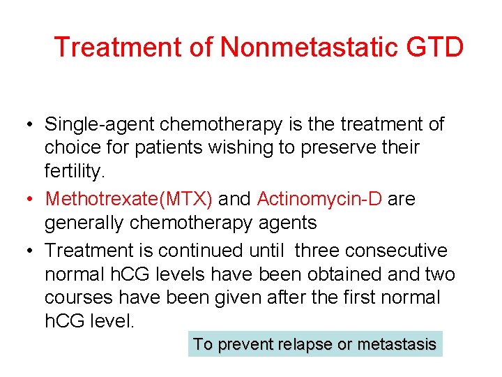 Treatment of Nonmetastatic GTD • Single-agent chemotherapy is the treatment of choice for patients