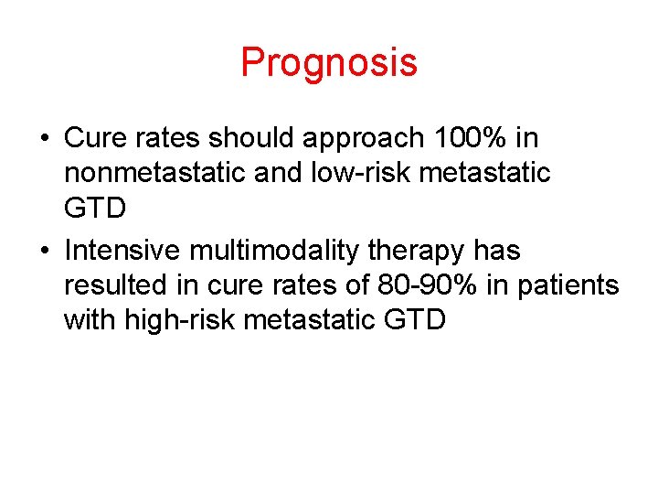 Prognosis • Cure rates should approach 100% in nonmetastatic and low-risk metastatic GTD •