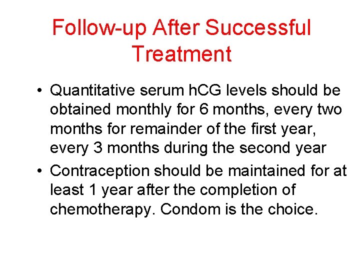 Follow-up After Successful Treatment • Quantitative serum h. CG levels should be obtained monthly