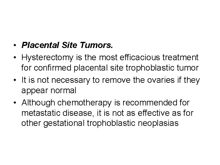  • Placental Site Tumors. • Hysterectomy is the most efficacious treatment for confirmed