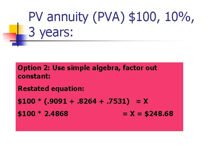 PV annuity (PVA) $100, 10%, 3 years: Option 2: Use simple algebra, factor out