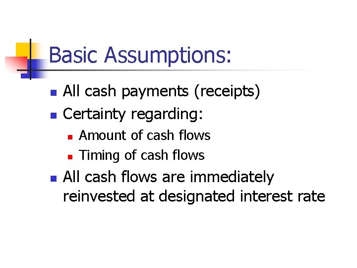 Basic Assumptions: n n All cash payments (receipts) Certainty regarding: n n n Amount