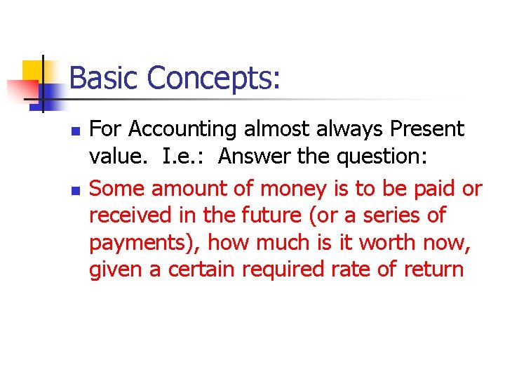 Basic Concepts: n n For Accounting almost always Present value. I. e. : Answer