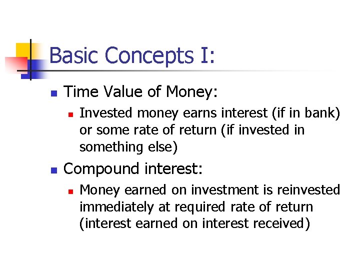 Basic Concepts I: n Time Value of Money: n n Invested money earns interest