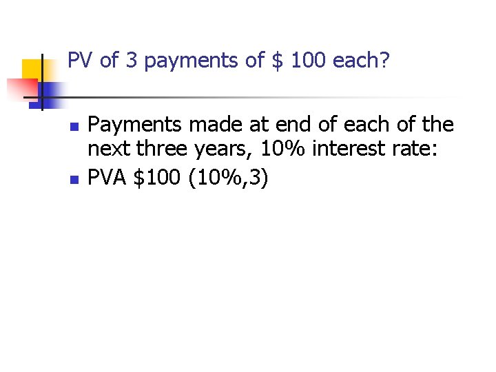 PV of 3 payments of $ 100 each? n n Payments made at end